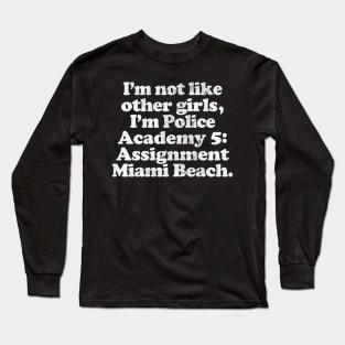 I'm Not Like Other Girls I'm Police Academy 5 Long Sleeve T-Shirt